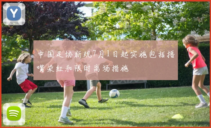 中国足协新规7月1日起实施包括捂嘴染红和限时离场措施