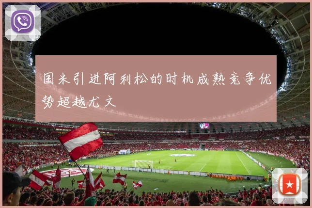 国米引进阿利松的时机成熟竞争优势超越尤文